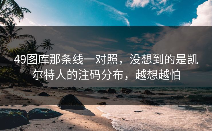 49图库那条线一对照，没想到的是凯尔特人的注码分布，越想越怕