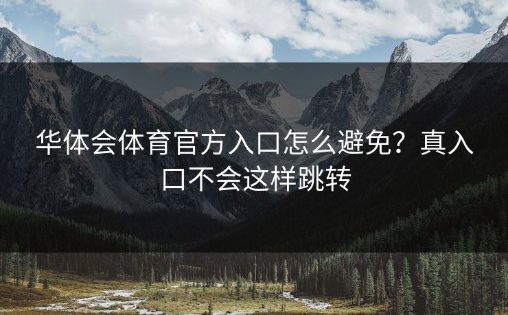 华体会体育官方入口怎么避免？真入口不会这样跳转